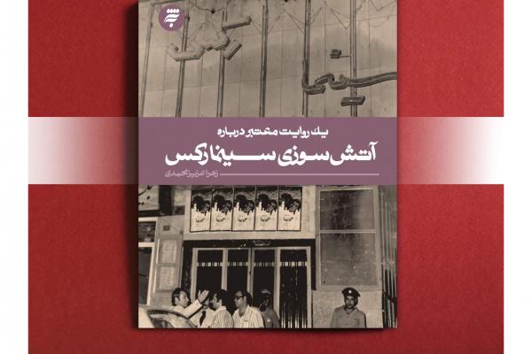 انتشار کتاب «یک روایت معتبر درباره آتشسوزی سینما رکس» انتشار کتاب «یک روایت معتبر درباره آتشسوزی سینما رکس»